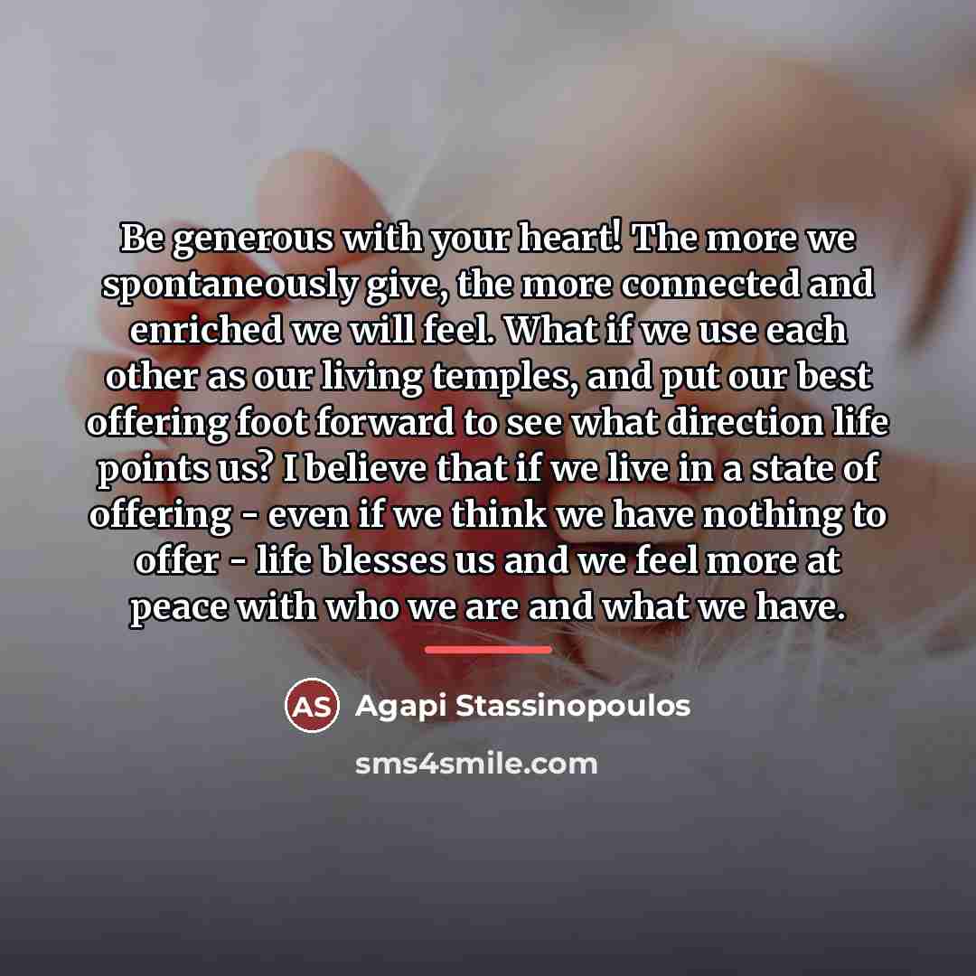 “Be generous with your heart! The more we spontaneously give,…” quote by Agapi Stassinopoulos