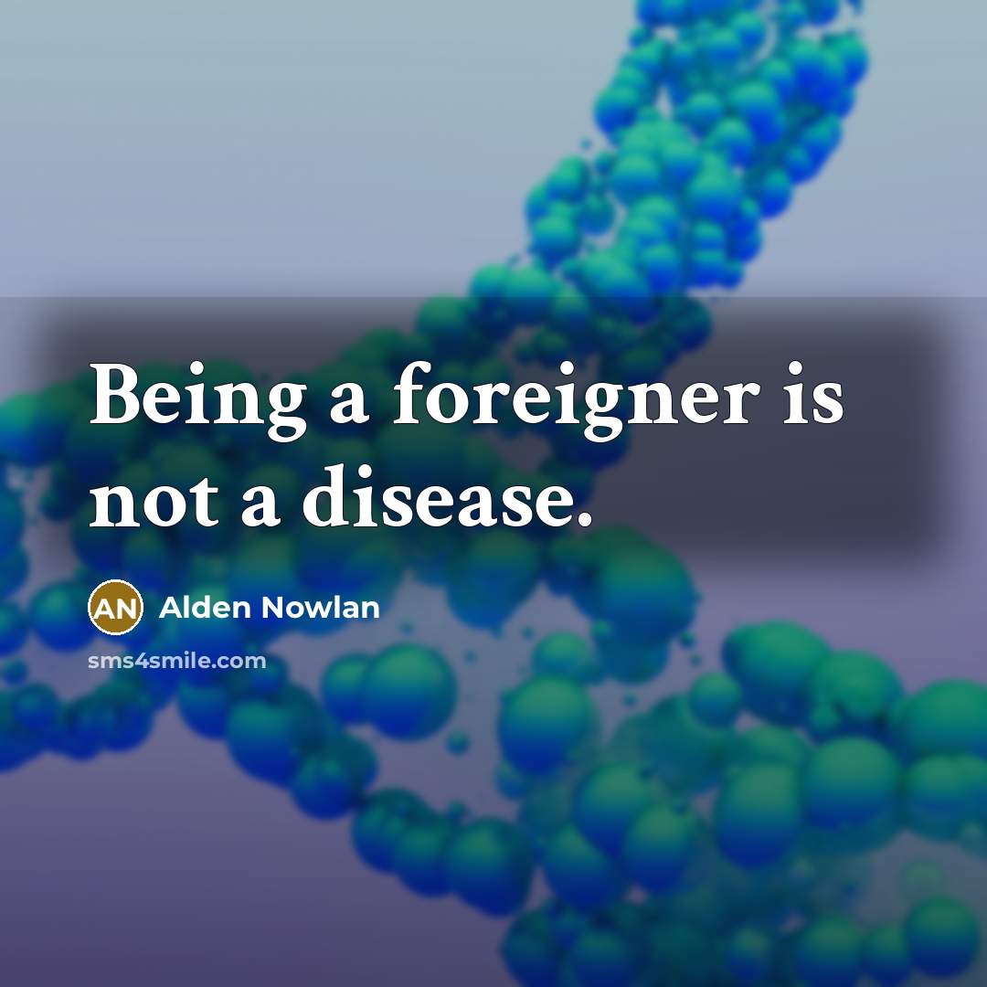 “Being a foreigner is not a disease.…” quote by Alden Nowlan