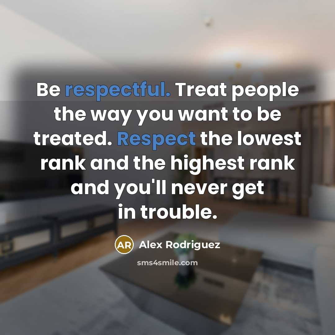 “Be respectful. Treat people the way you want to be…” quote by Alex Rodriguez