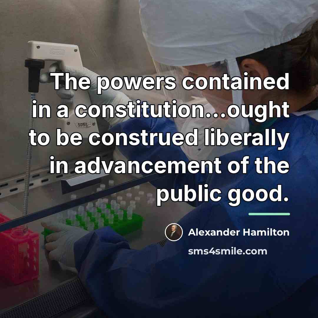 “The powers contained in a constitution...ought to be construed liberally…” quote by Alexander Hamilton