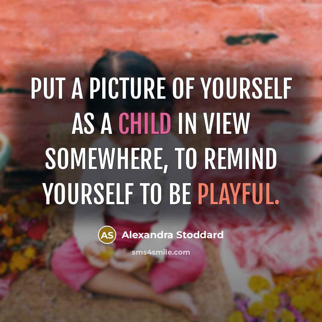 “Put a picture of yourself as a child in view…” quote by Alexandra Stoddard