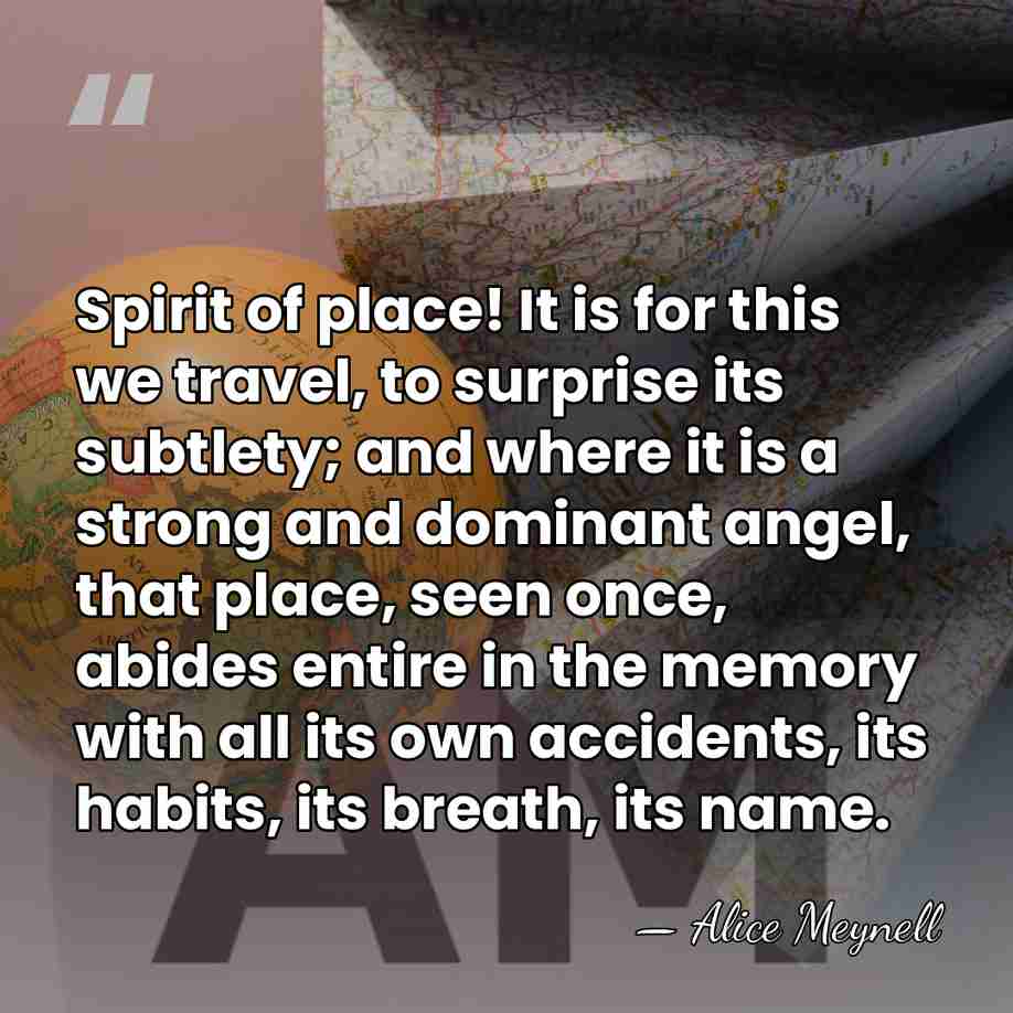 Spirit of place! It is for this we travel, to surprise its&hellip; - Alice Meynell