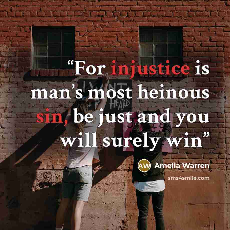 “For injustice is man’s most heinous sin, be just and you will surely win” quote by Amelia Warren