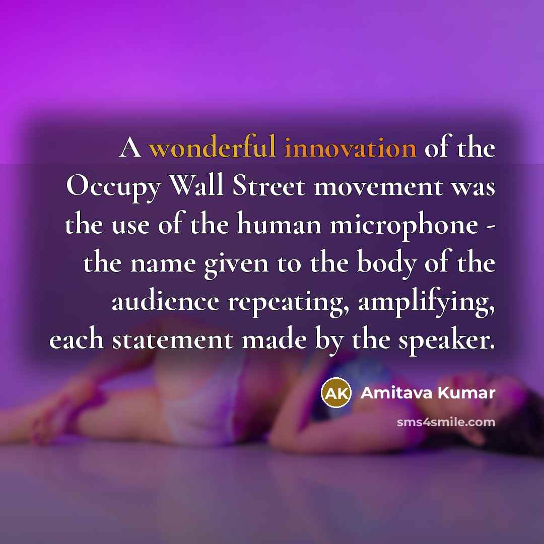 “A wonderful innovation of the Occupy Wall Street movement was…” quote by Amitava Kumar