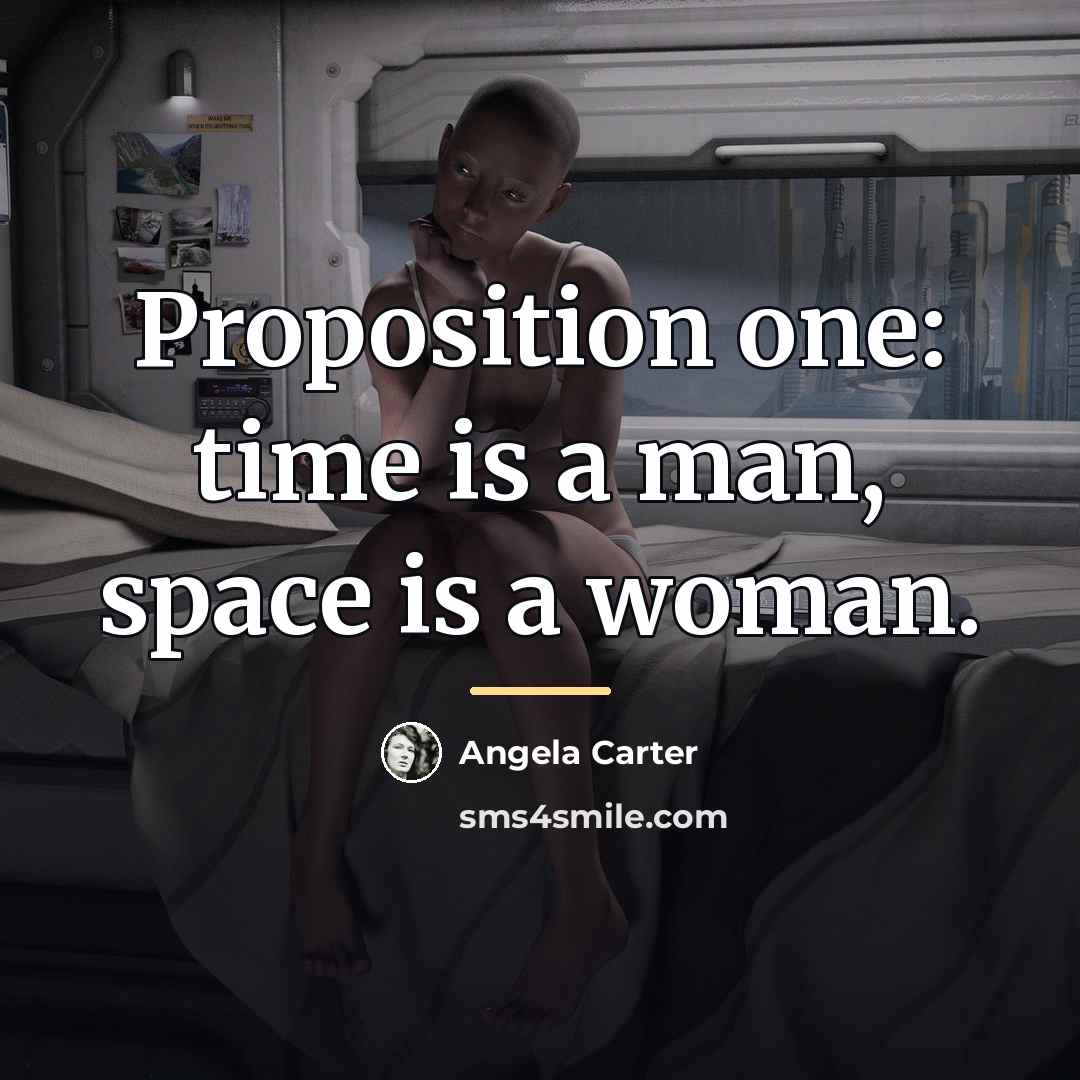“Proposition one: time is a man, space is a woman.…” quote by Angela Carter