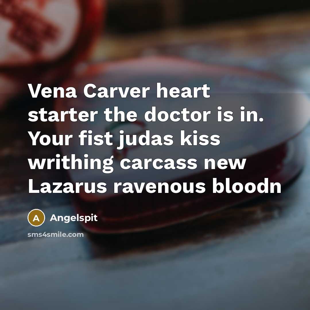 “Vena Carver heart starter the doctor is in. Your fist…” quote by Angelspit