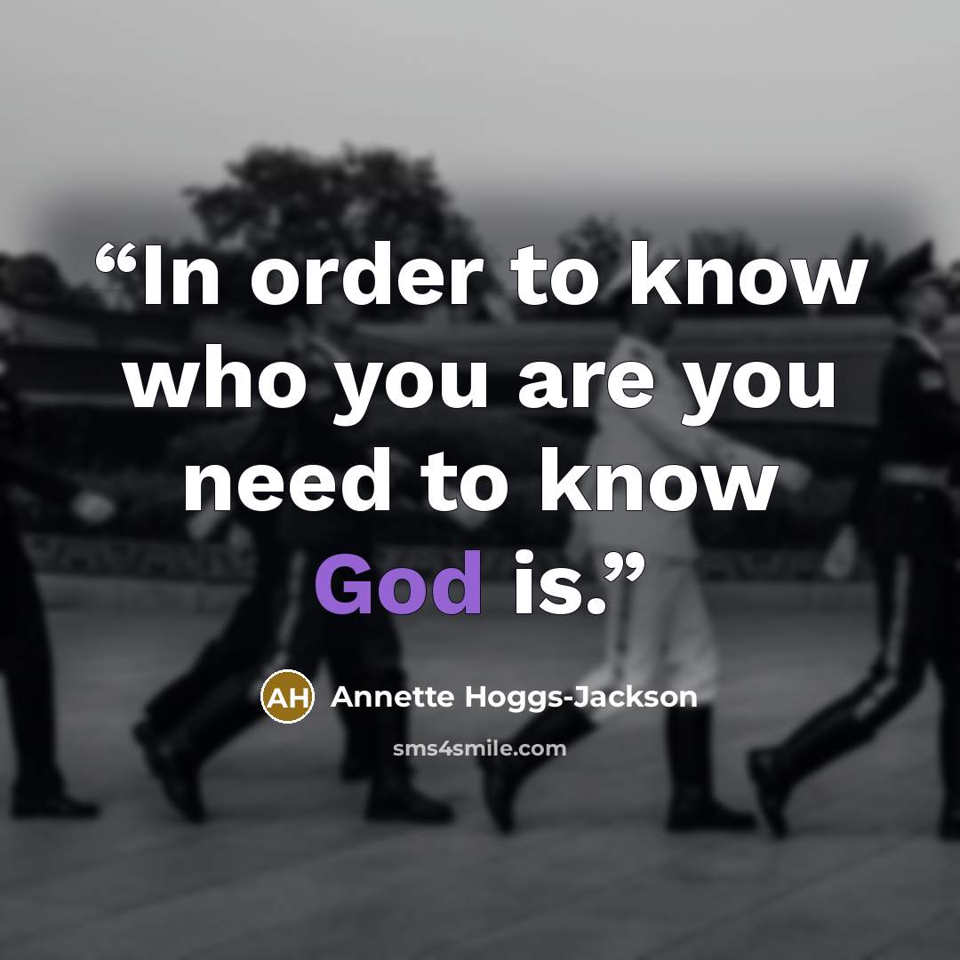 “In order to know who you are you need to know God is.” quote by Annette Hoggs-Jackson