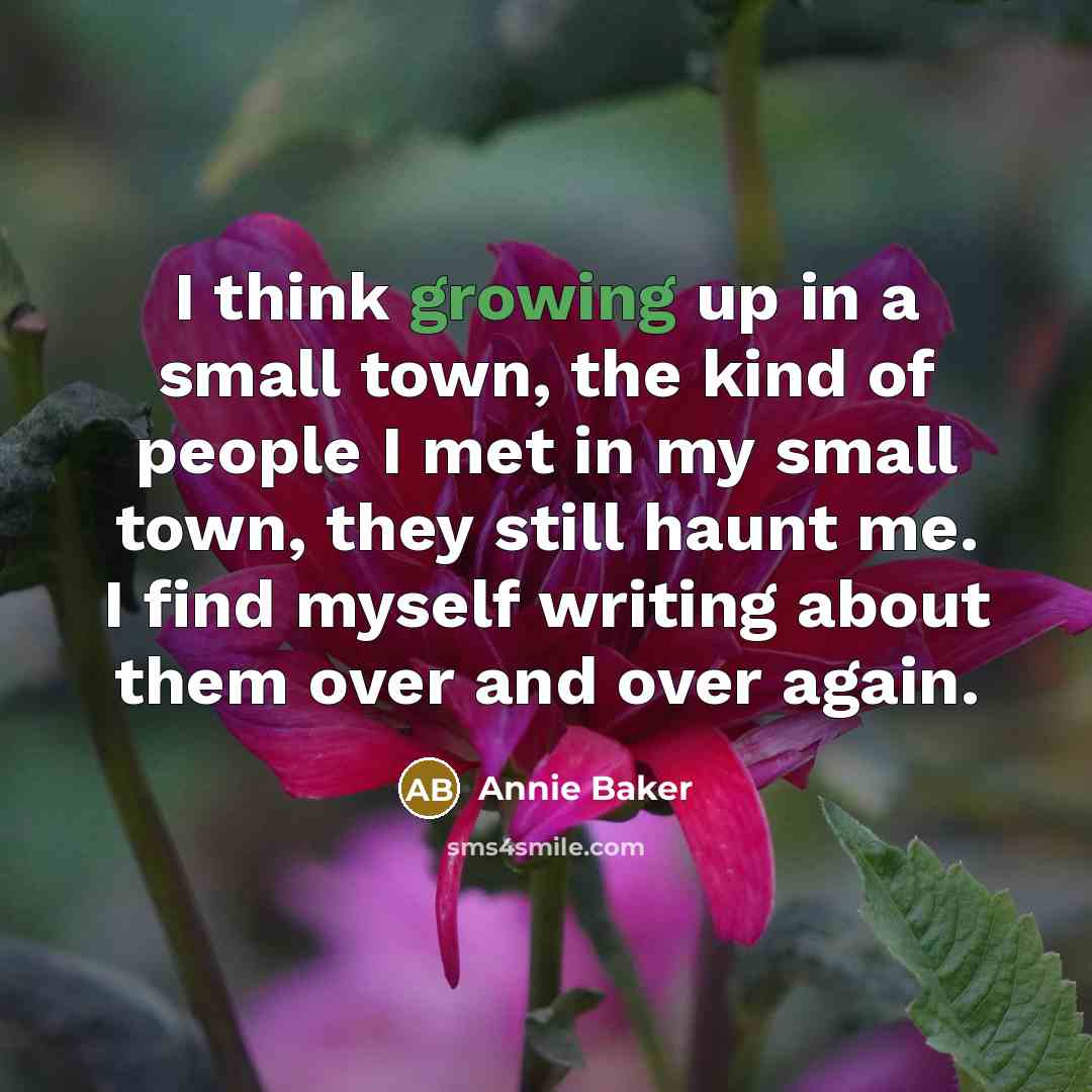 “I think growing up in a small town, the kind…” quote by Annie Baker