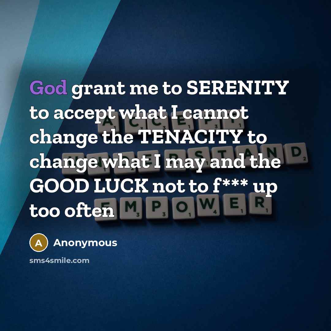 “God grant me to SERENITY to accept what I cannot…” quote by Anonymous