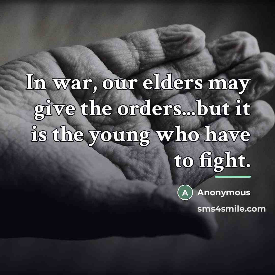 “In war, our elders may give the orders...but it is…” quote by Anonymous