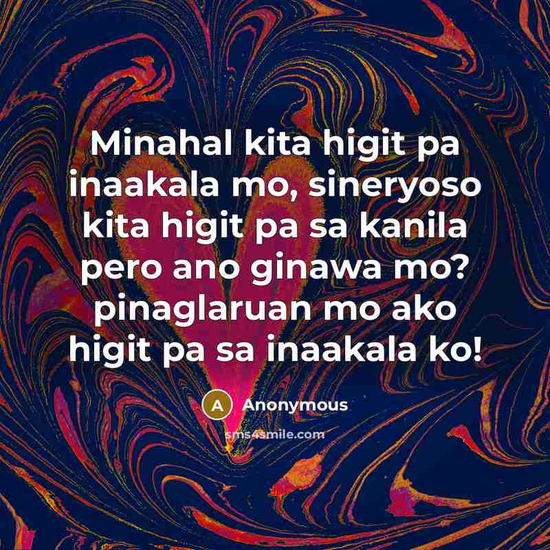 “Minahal kita higit pa inaakala mo, sineryoso kita higit pa sa kanila pero ano ginawa mo? pinaglaruan mo ako higit pa sa inaakala ko!” quote by Anonymous