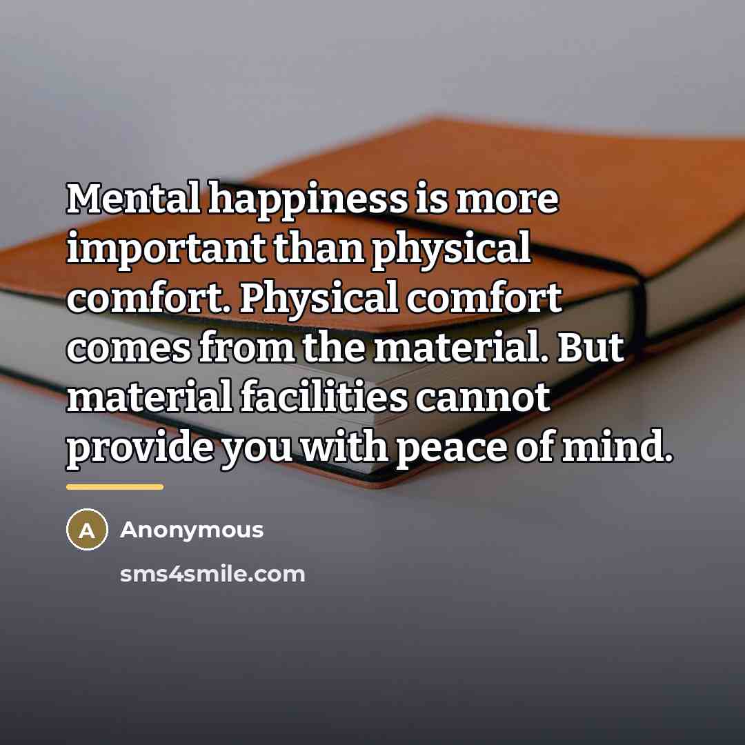 “Mental happiness is more important than physical comfort. Physical comfort…” quote by Anonymous