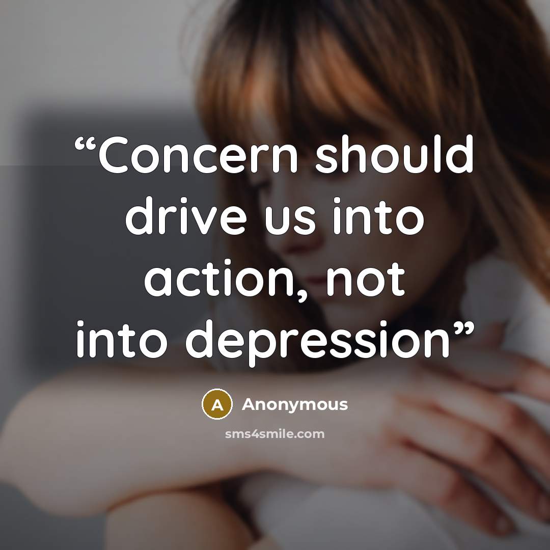 “Concern should drive us into action, not into depression” quote by Anonymous