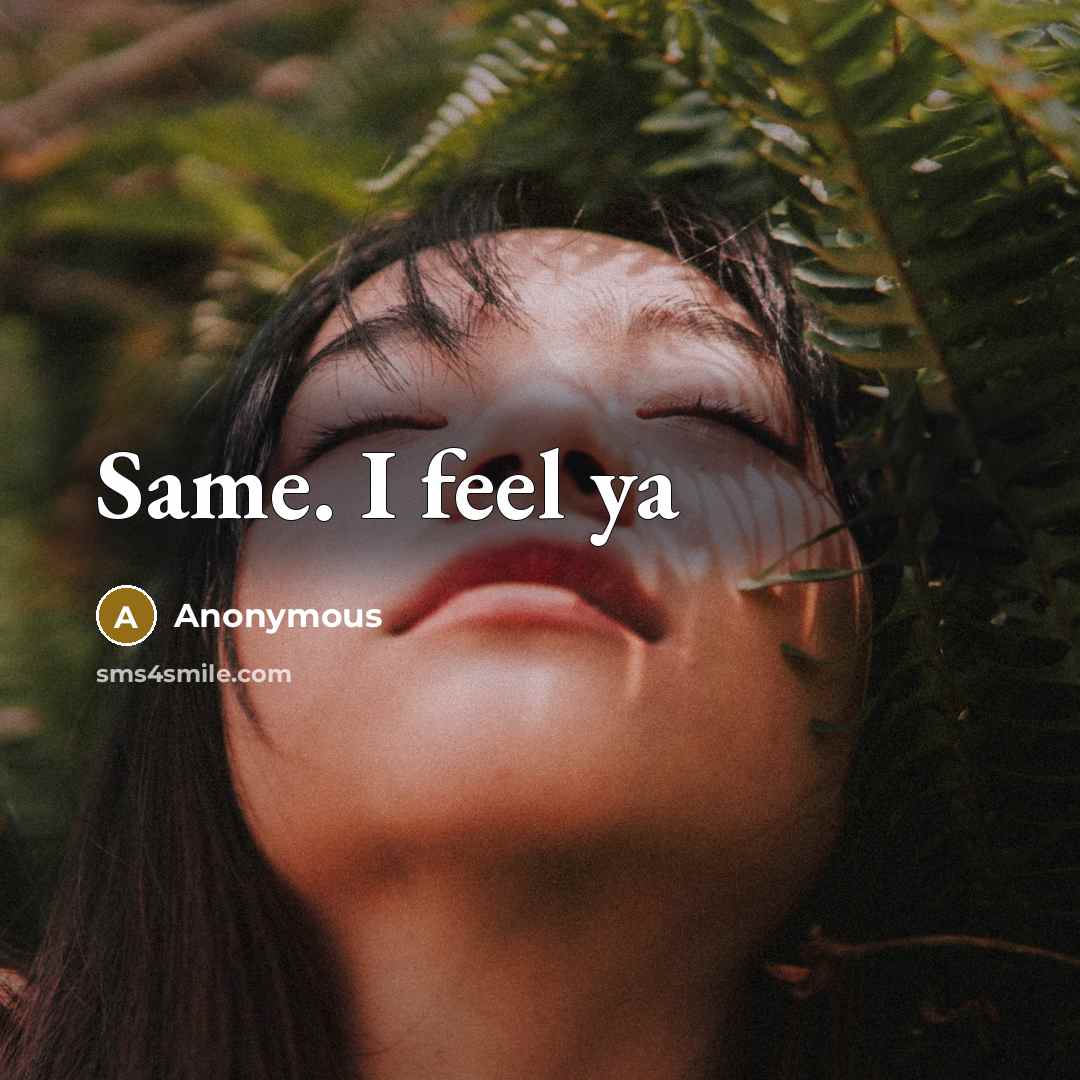 “Same. I feel ya” quote by Anonymous