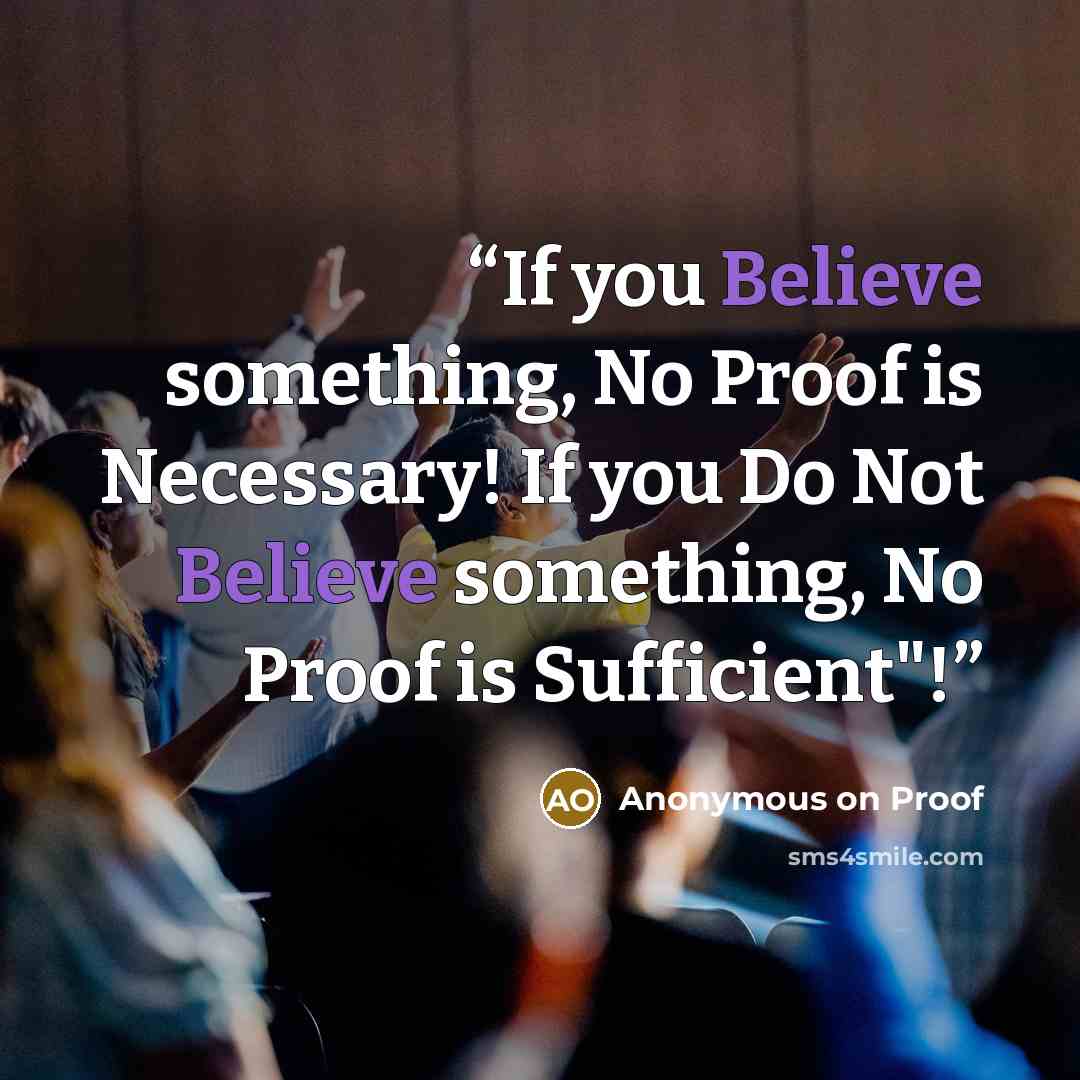 “If you Believe something, No Proof is Necessary! If you Do Not Believe something, No Proof is Sufficient"!” quote by Anonymous on Proof