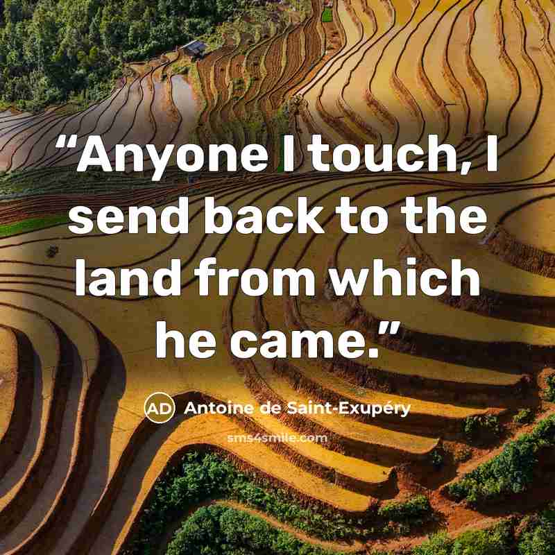 “Anyone I touch, I send back to the land from which he came.” quote by Antoine de Saint-Exupéry