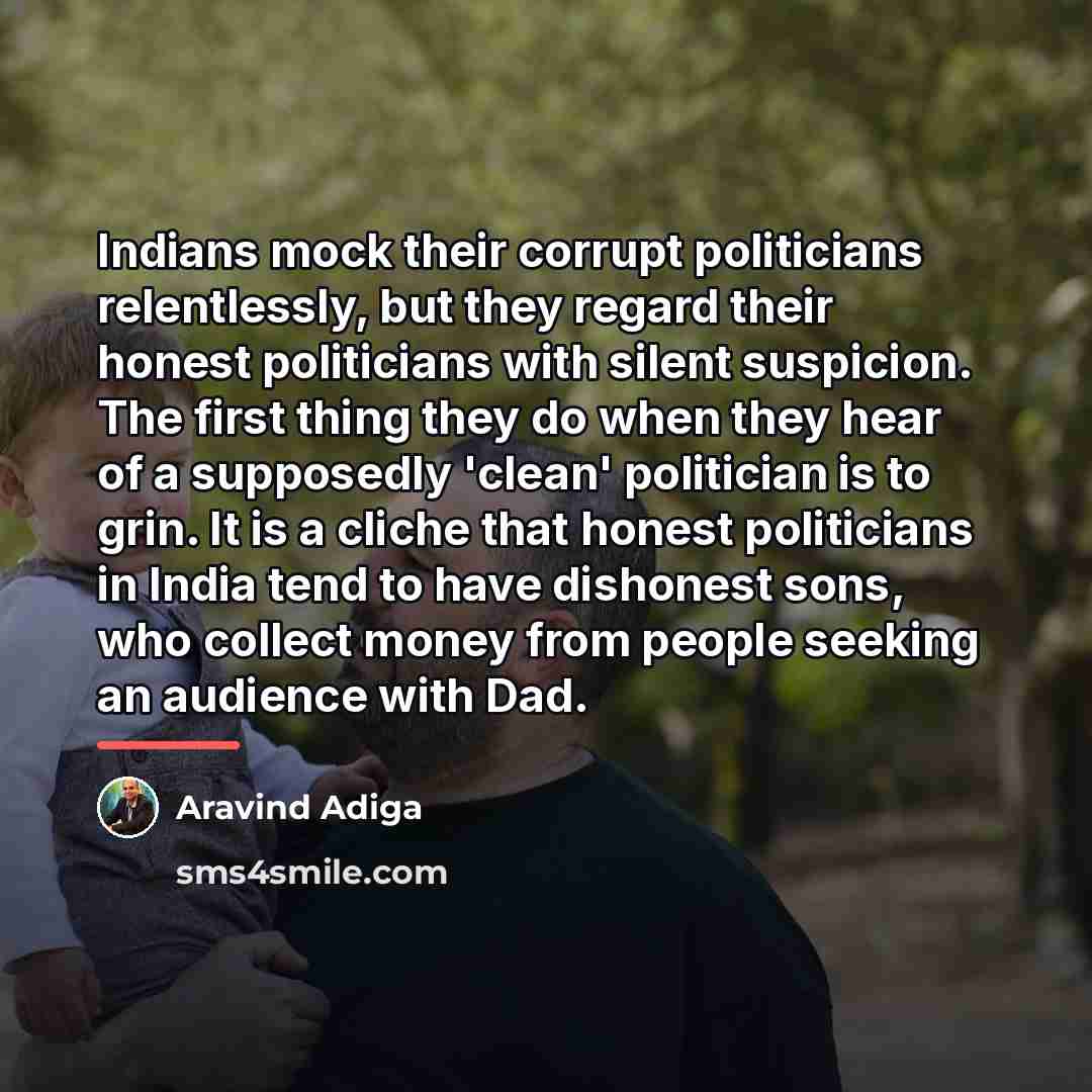“Indians mock their corrupt politicians relentlessly, but they regard their…” quote by Aravind Adiga