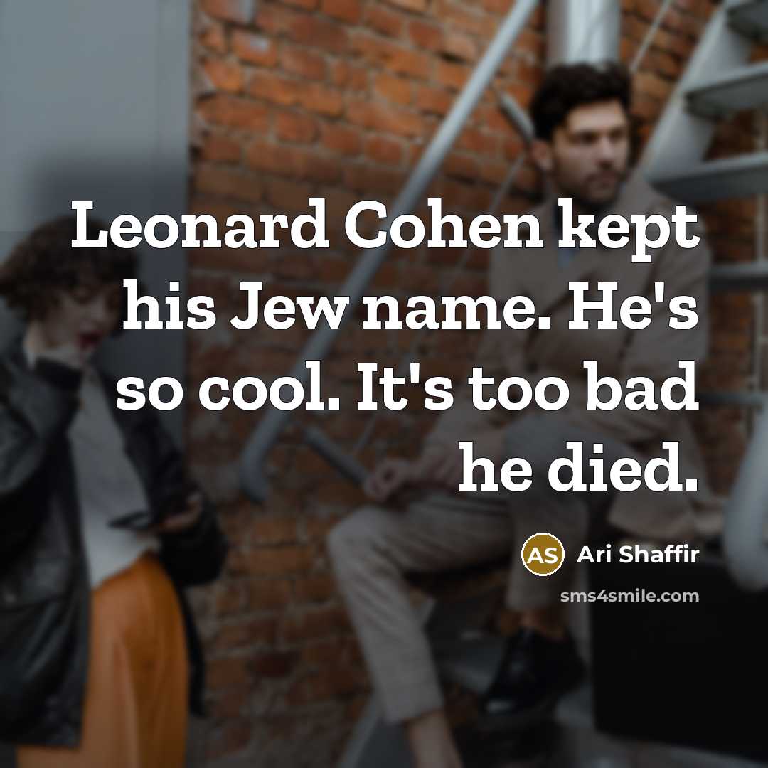 “Leonard Cohen kept his Jew name. He's so cool. It's…” quote by Ari Shaffir