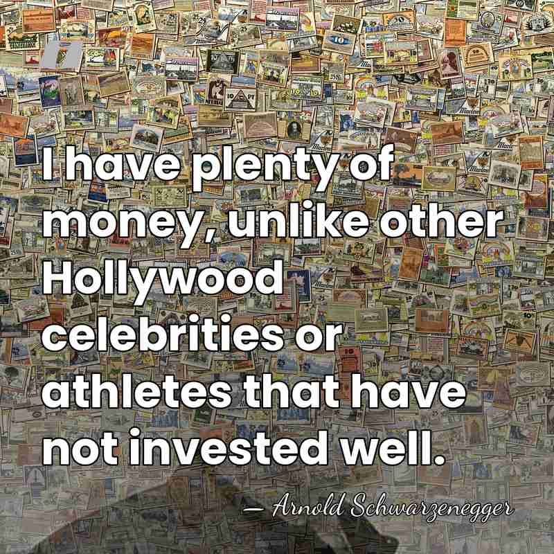I have plenty of money, unlike other Hollywood celebrities or athletes that&hellip; - Arnold Schwarzenegger