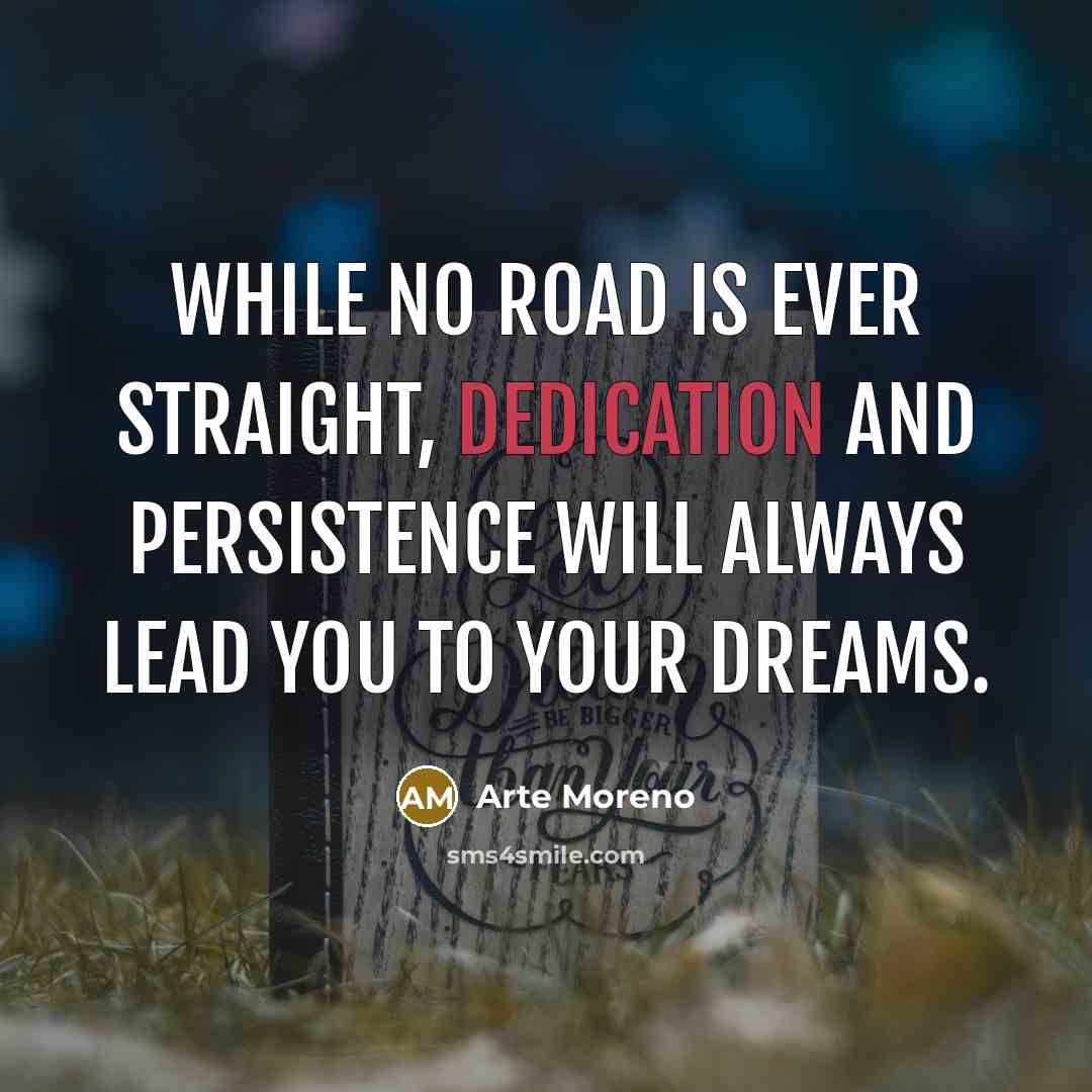 “While no road is ever straight, dedication and persistence will…” quote by Arte Moreno