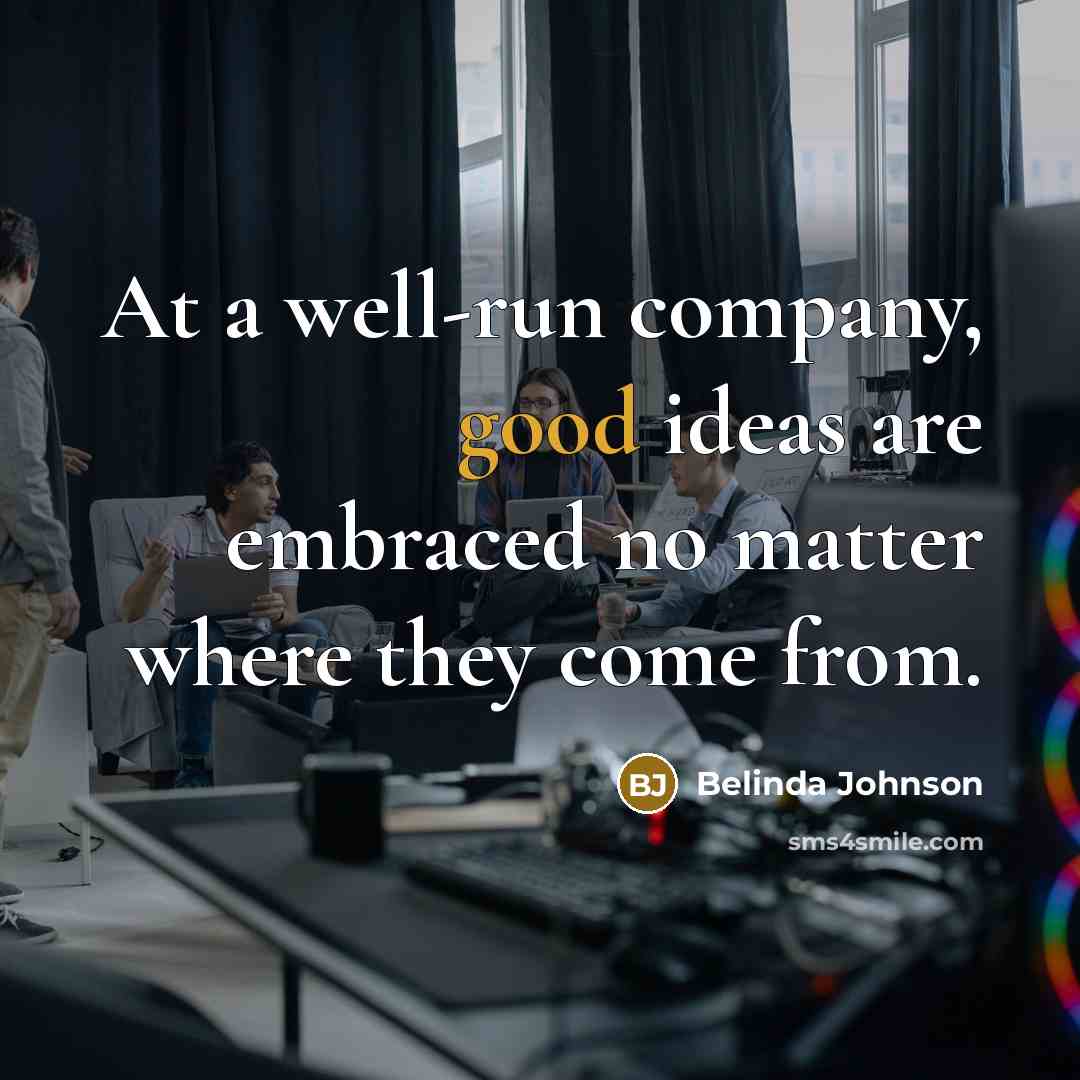 “At a well-run company, good ideas are embraced no matter…” quote by Belinda Johnson
