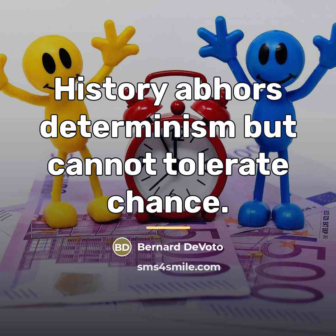 “History abhors determinism but cannot tolerate chance.…” quote by Bernard DeVoto