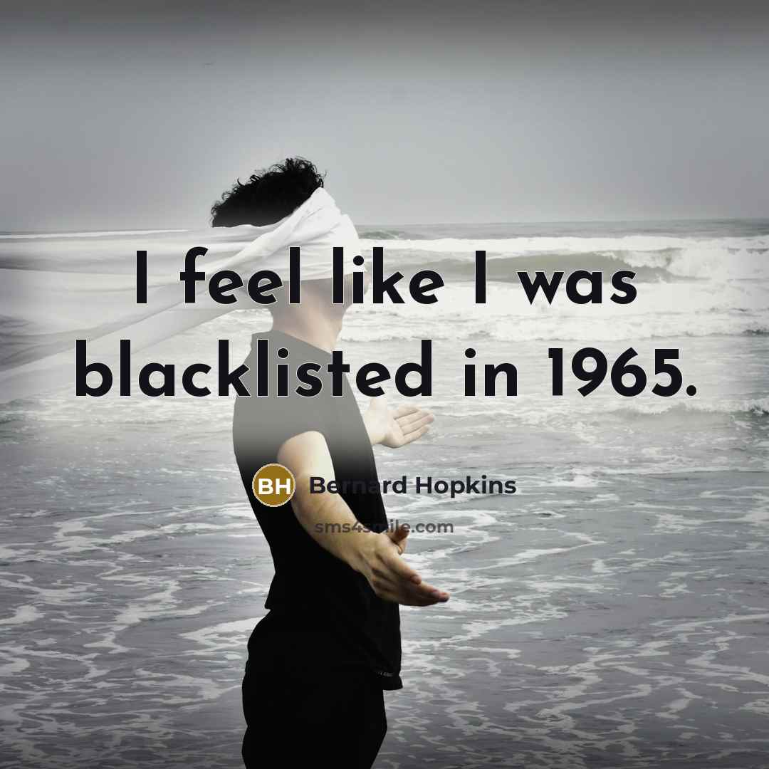 “I feel like I was blacklisted in 1965.…” quote by Bernard Hopkins