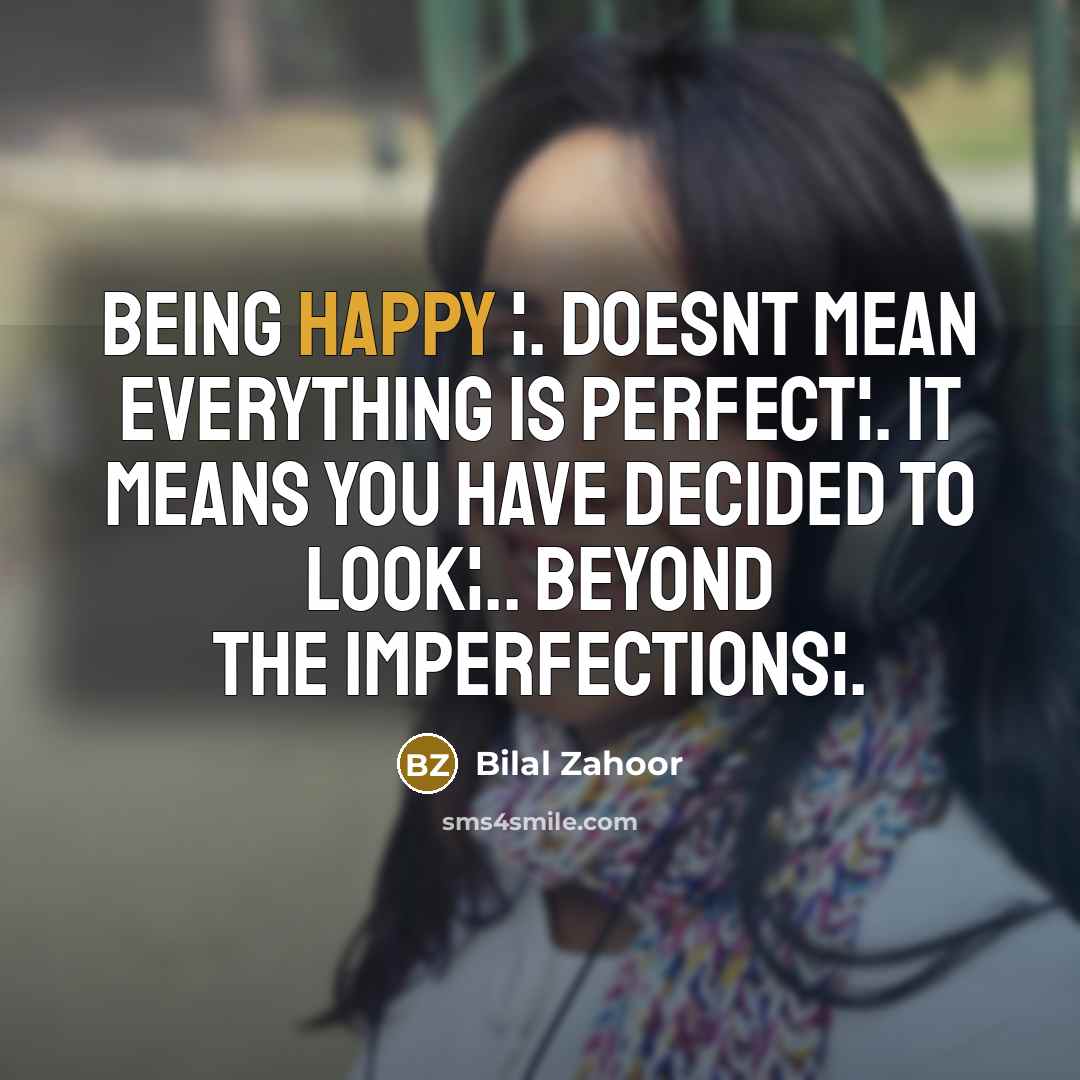 “Being happy ¦. Doesnt mean everything is perfect¦. It means…” quote by Bilal Zahoor
