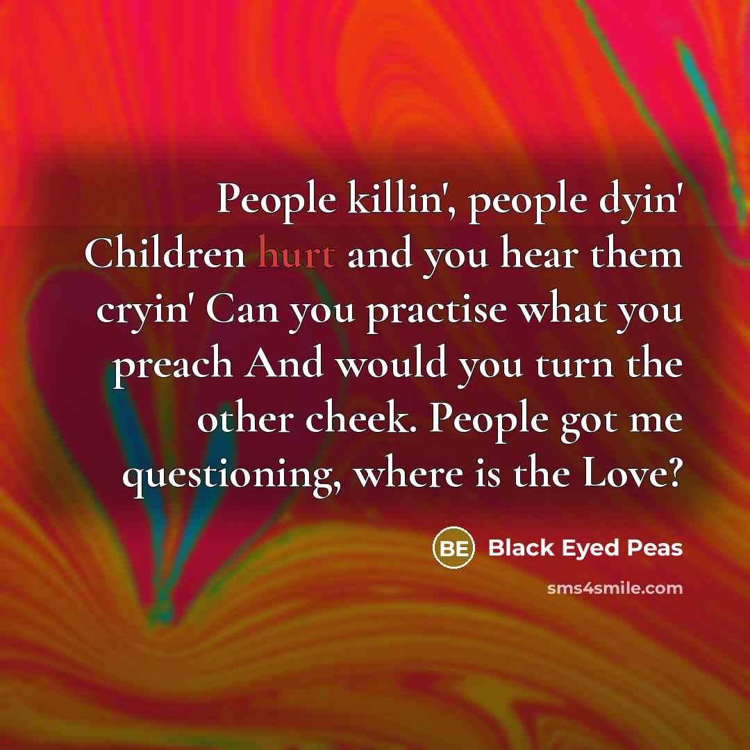 “People killin', people dyin' Children hurt and you hear them…” quote by Black Eyed Peas