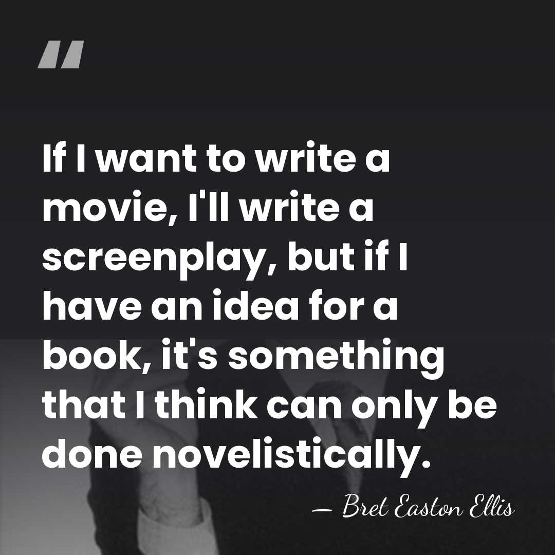 If I want to write a movie, I'll write a screenplay, but&hellip; - Bret Easton Ellis