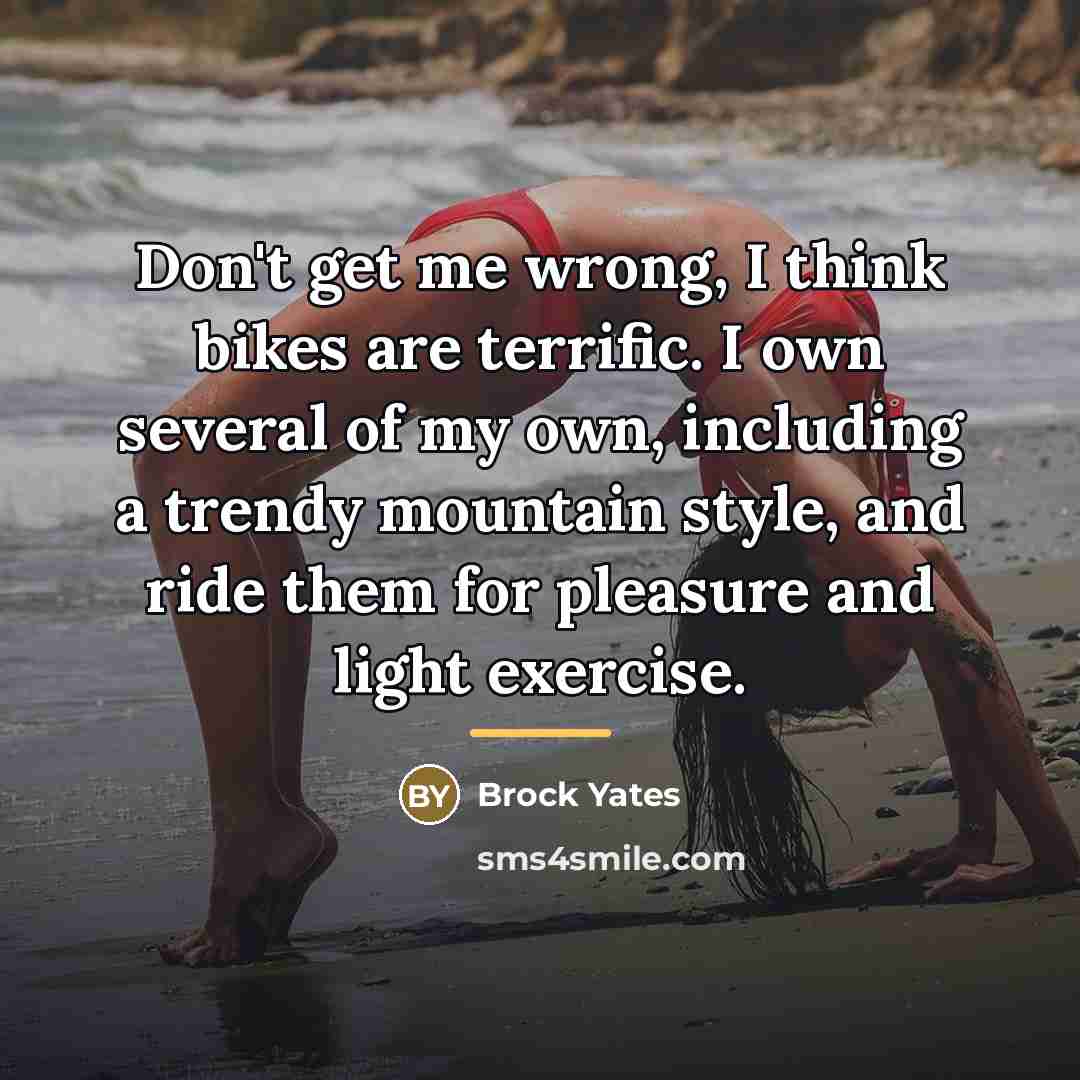 “Don't get me wrong, I think bikes are terrific. I…” quote by Brock Yates