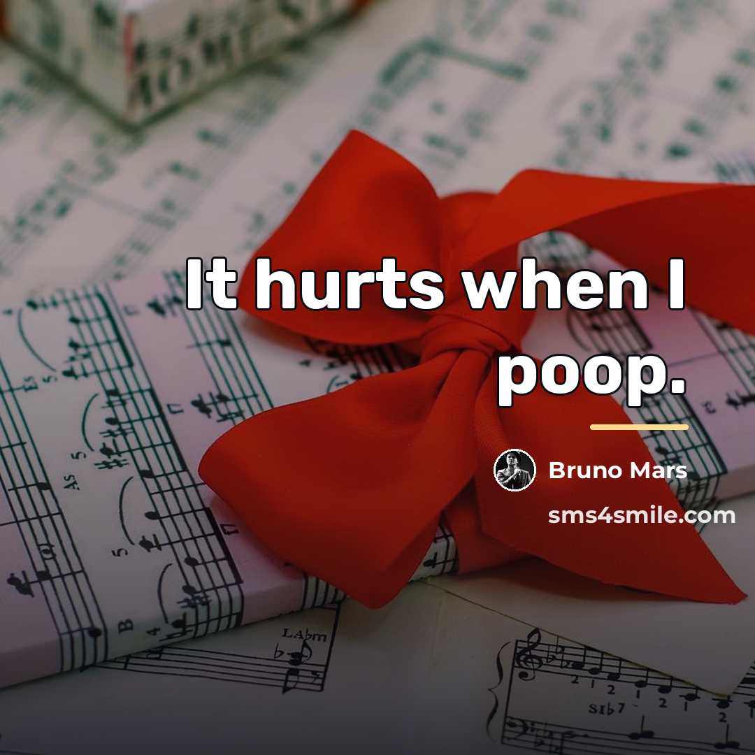 “It hurts when I poop.…” quote by Bruno Mars