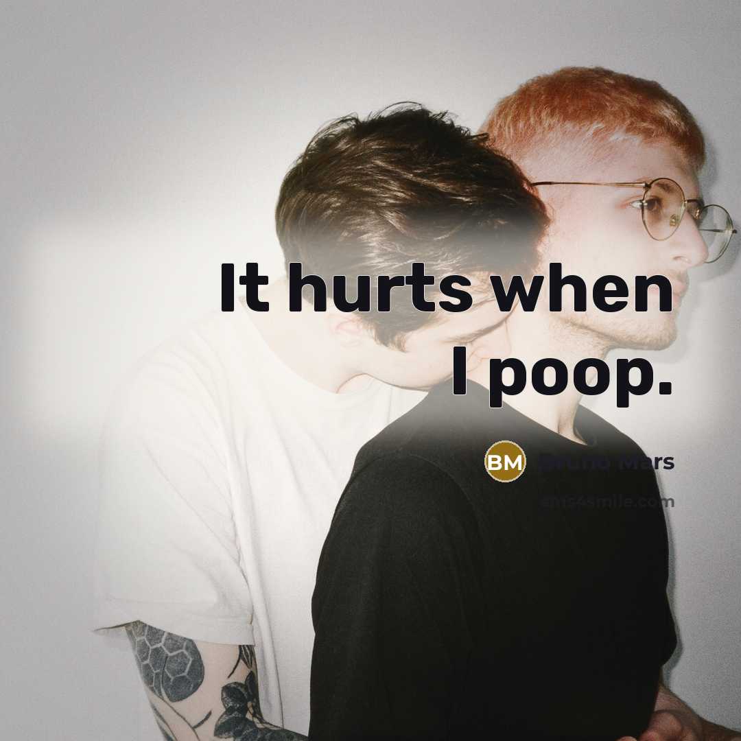 “It hurts when I poop.” quote by Bruno Mars
