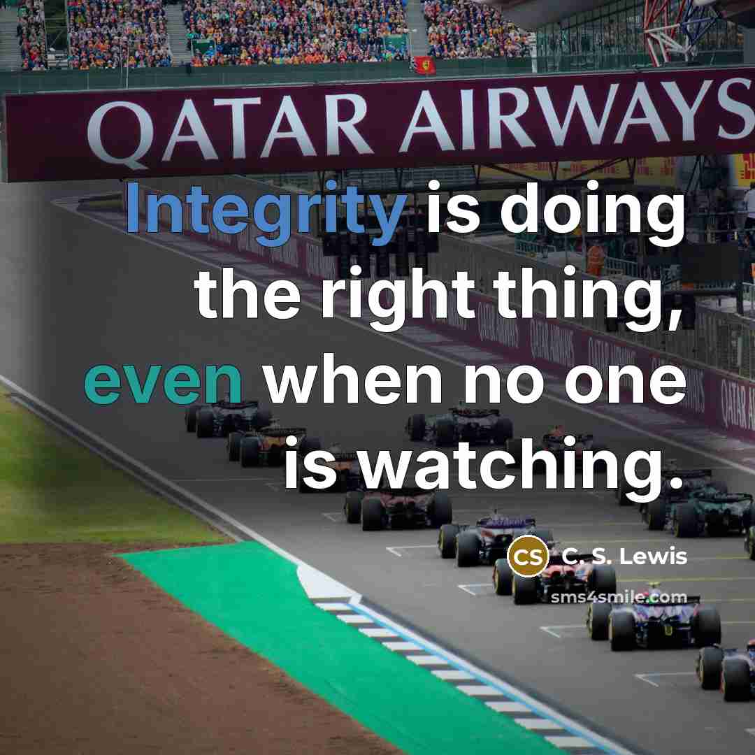 “Integrity is doing the right thing, even when no one is watching.” quote by C. S. Lewis