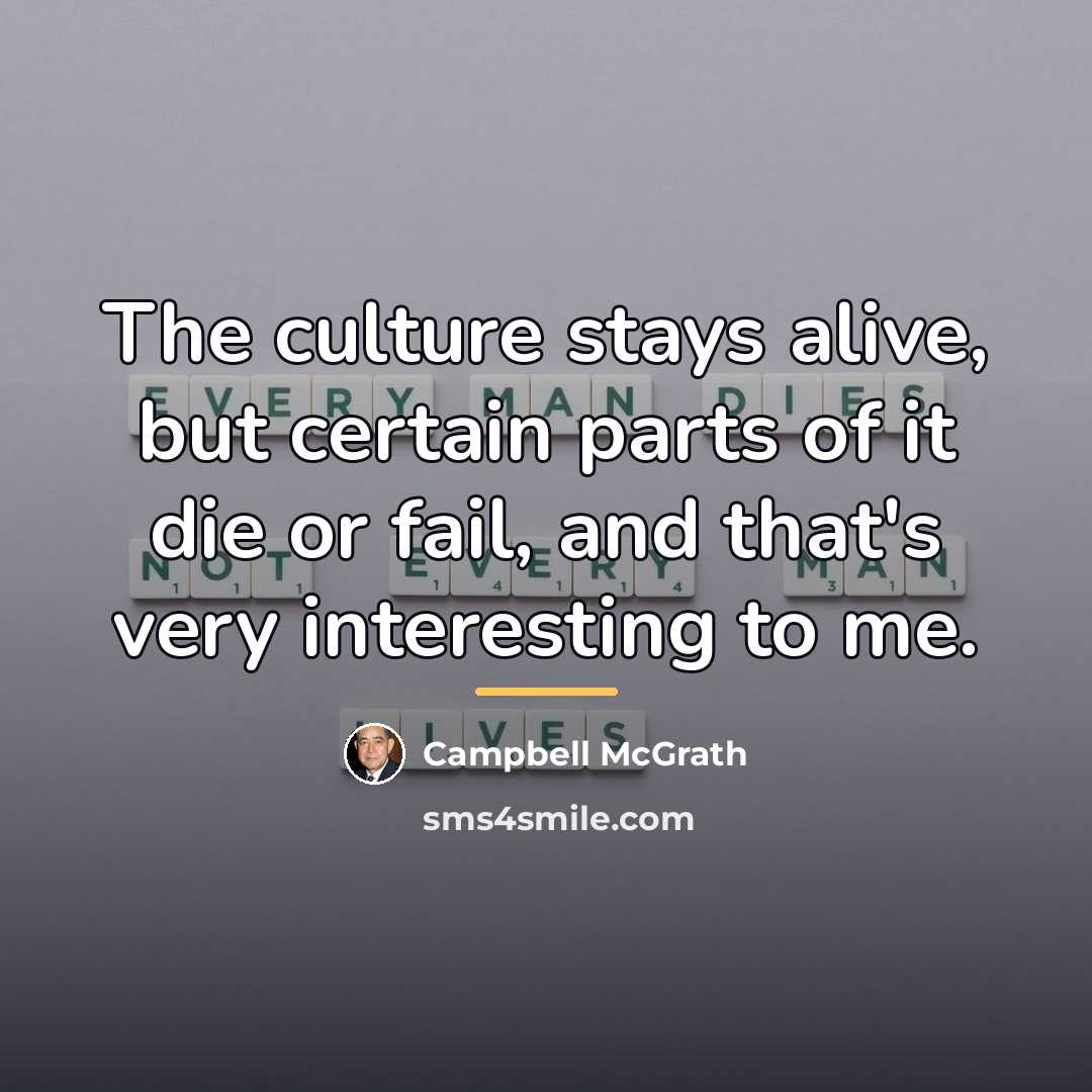 “The culture stays alive, but certain parts of it die…” quote by Campbell McGrath