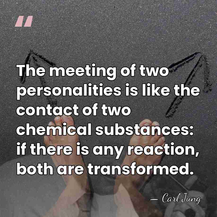 The meeting of two personalities is like the contact of two chemical&hellip; - Carl Jung