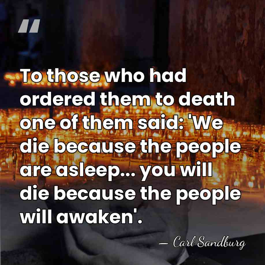 To those who had ordered them to death one of them said:&hellip; - Carl Sandburg