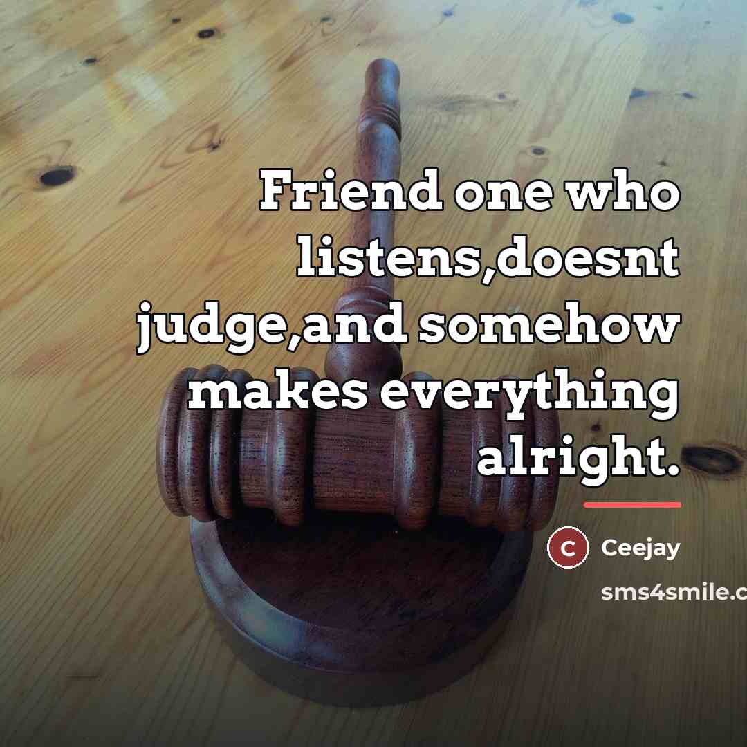 “Friend one who listens,doesnt judge,and somehow makes everything alright.…” quote by Ceejay