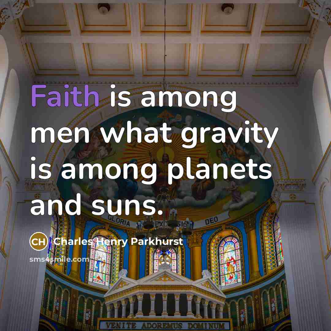 “Faith is among men what gravity is among planets and…” quote by Charles Henry Parkhurst
