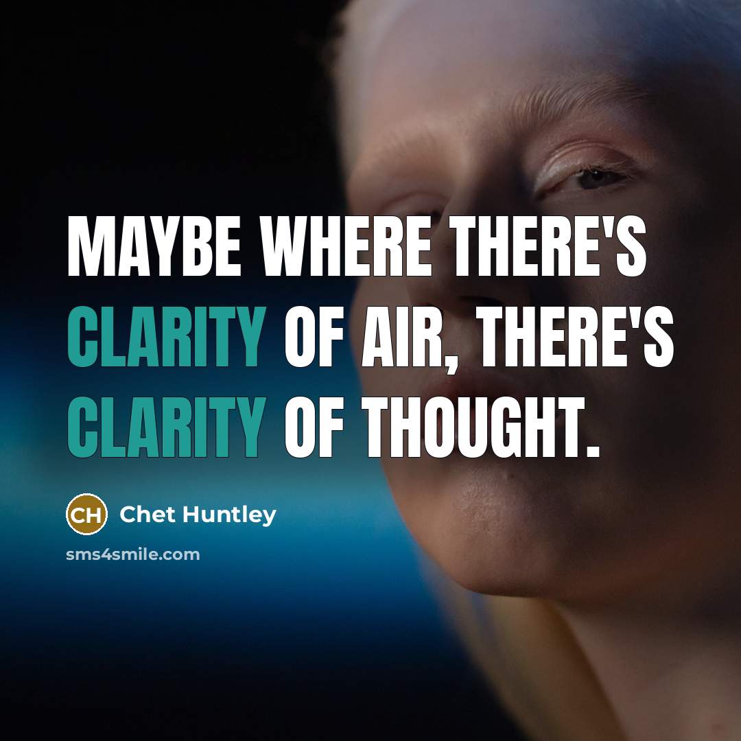 “Maybe where there's clarity of air, there's clarity of thought.…” quote by Chet Huntley