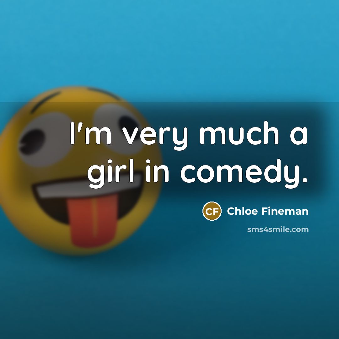 “I'm very much a girl in comedy.…” quote by Chloe Fineman