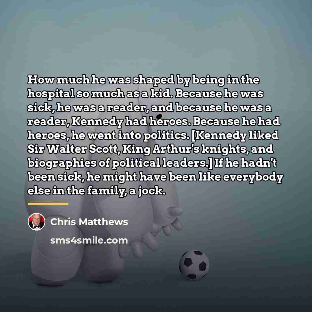 “How much he was shaped by being in the hospital…” quote by Chris Matthews