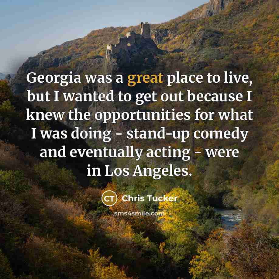 “Georgia was a great place to live, but I wanted…” quote by Chris Tucker