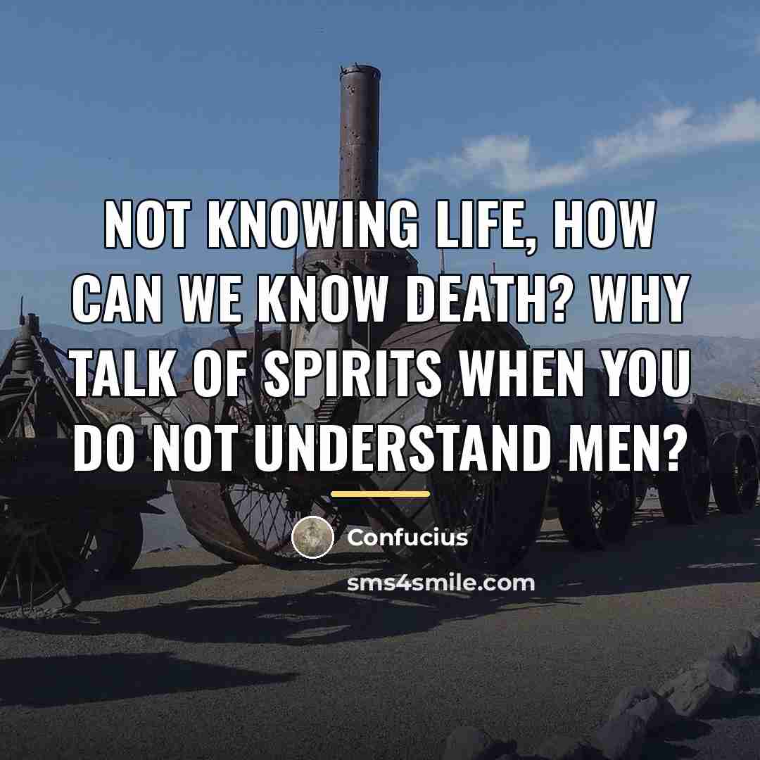 “Not knowing life, how can we know death? Why talk…” quote by Confucius