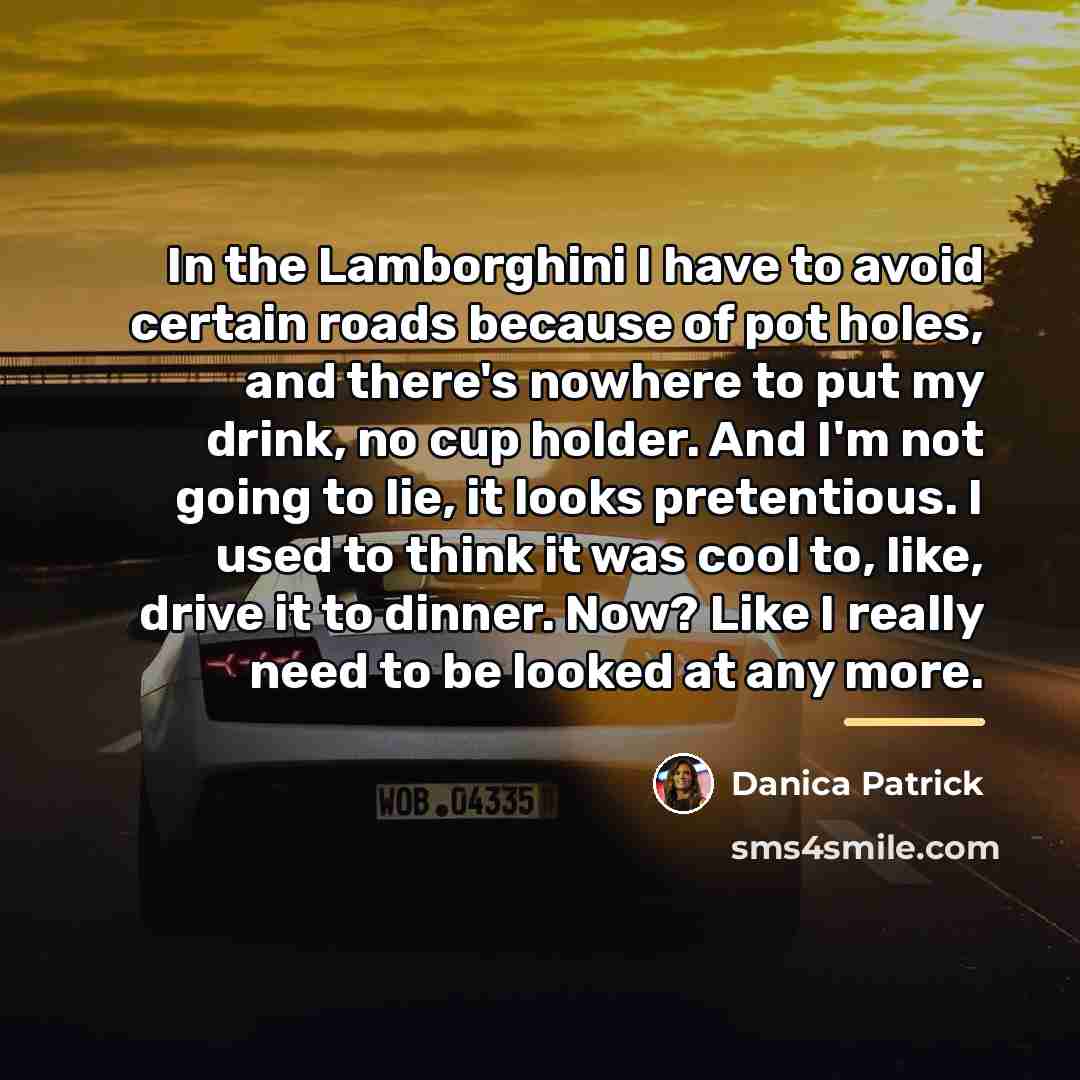 “In the Lamborghini I have to avoid certain roads because…” quote by Danica Patrick