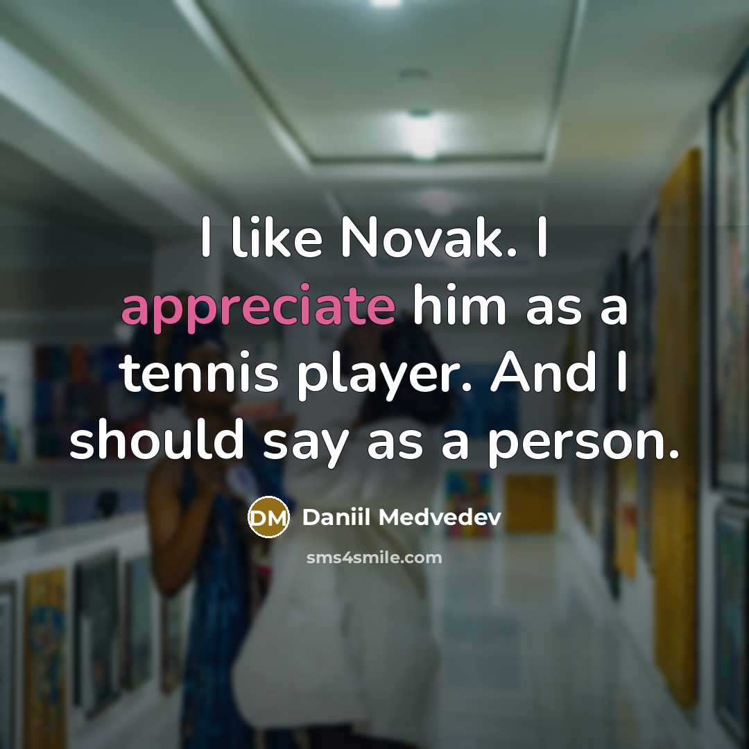 “I like Novak. I appreciate him as a tennis player.…” quote by Daniil Medvedev