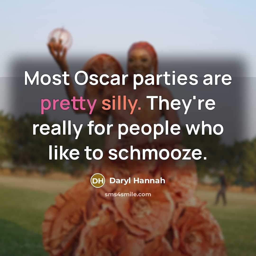 “Most Oscar parties are pretty silly. They're really for people who like to schmooze.” quote by Daryl Hannah