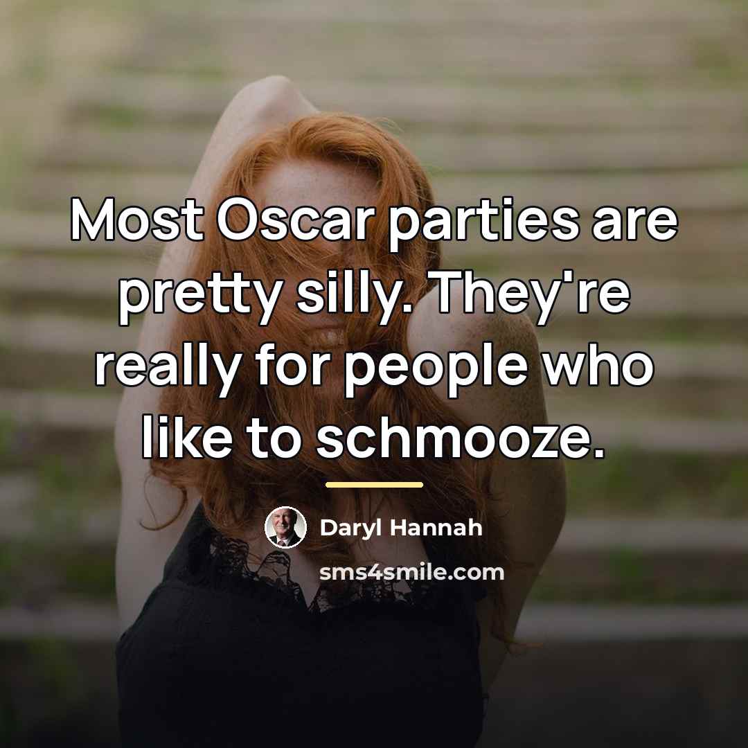 “Most Oscar parties are pretty silly. They're really for people…” quote by Daryl Hannah