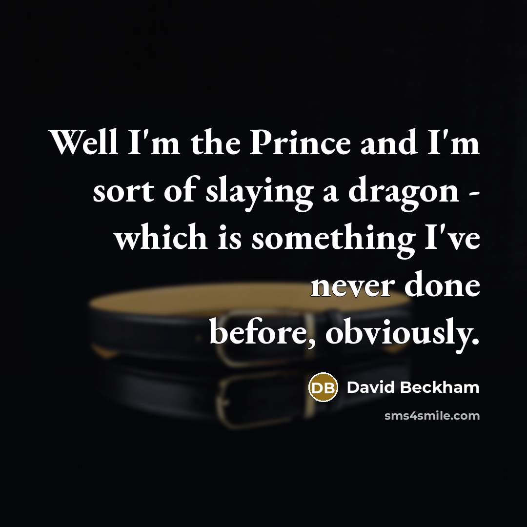 “Well I'm the Prince and I'm sort of slaying a…” quote by David Beckham