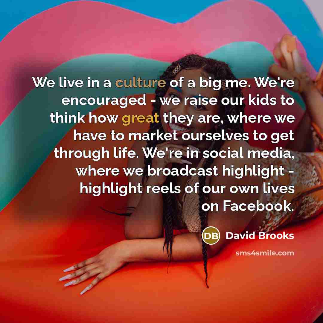 “We live in a culture of a big me. We're…” quote by David Brooks